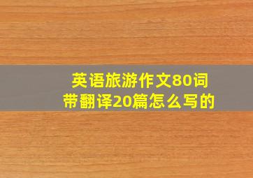 英语旅游作文80词带翻译20篇怎么写的