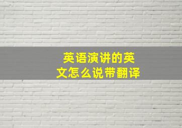 英语演讲的英文怎么说带翻译