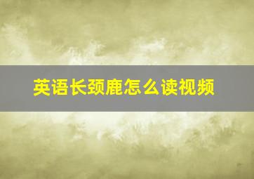 英语长颈鹿怎么读视频