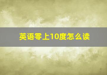 英语零上10度怎么读