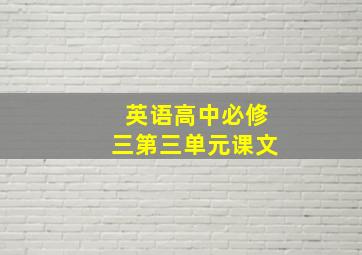 英语高中必修三第三单元课文