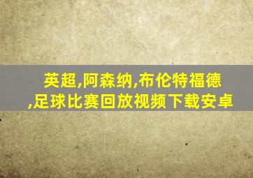 英超,阿森纳,布伦特福德,足球比赛回放视频下载安卓