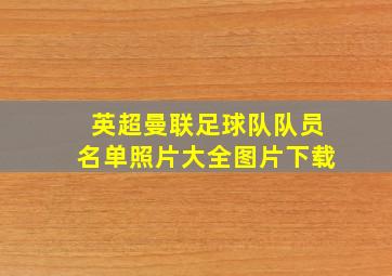 英超曼联足球队队员名单照片大全图片下载