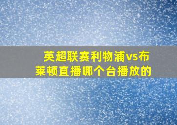 英超联赛利物浦vs布莱顿直播哪个台播放的