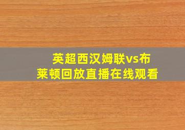 英超西汉姆联vs布莱顿回放直播在线观看