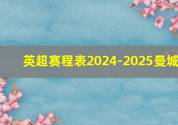 英超赛程表2024-2025曼城