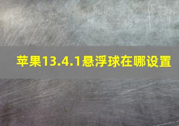 苹果13.4.1悬浮球在哪设置