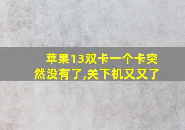 苹果13双卡一个卡突然没有了,关下机又又了