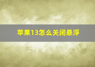 苹果13怎么关闭悬浮