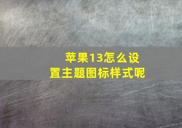 苹果13怎么设置主题图标样式呢