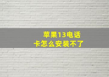 苹果13电话卡怎么安装不了