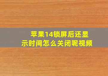 苹果14锁屏后还显示时间怎么关闭呢视频