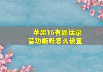 苹果16有通话录音功能吗怎么设置