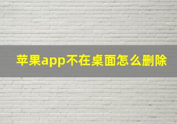 苹果app不在桌面怎么删除