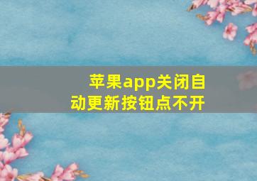 苹果app关闭自动更新按钮点不开