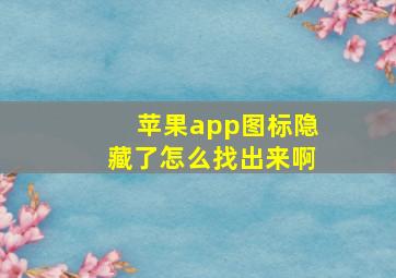 苹果app图标隐藏了怎么找出来啊