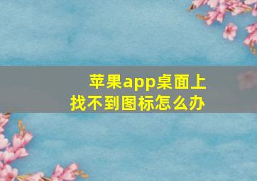 苹果app桌面上找不到图标怎么办