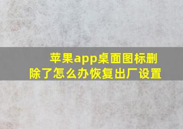 苹果app桌面图标删除了怎么办恢复出厂设置