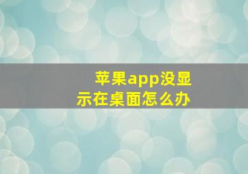 苹果app没显示在桌面怎么办