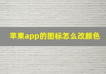 苹果app的图标怎么改颜色