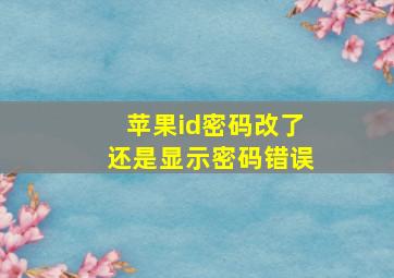 苹果id密码改了还是显示密码错误