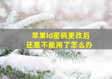 苹果id密码更改后还是不能用了怎么办