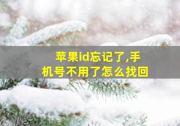 苹果id忘记了,手机号不用了怎么找回