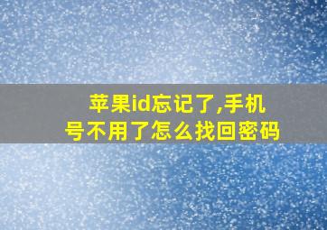 苹果id忘记了,手机号不用了怎么找回密码