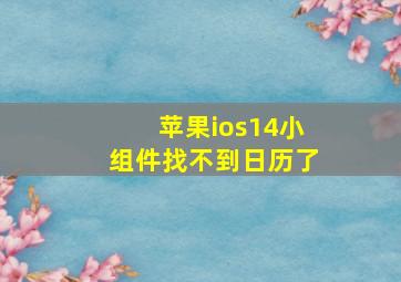 苹果ios14小组件找不到日历了