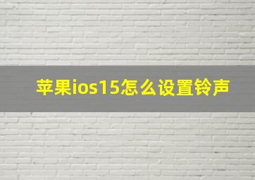 苹果ios15怎么设置铃声