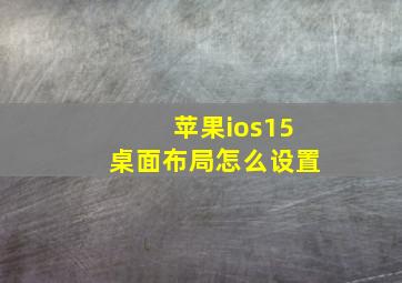 苹果ios15桌面布局怎么设置