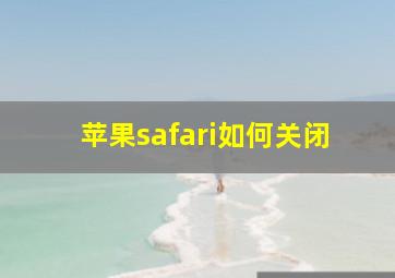 苹果safari如何关闭