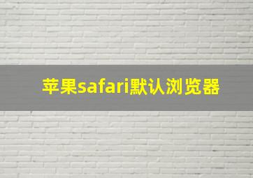 苹果safari默认浏览器