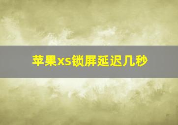 苹果xs锁屏延迟几秒