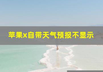 苹果x自带天气预报不显示