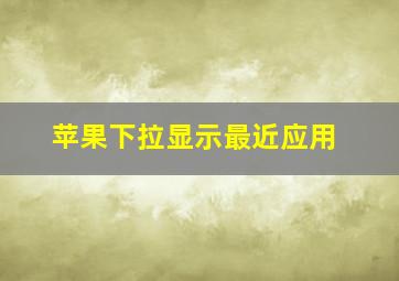 苹果下拉显示最近应用