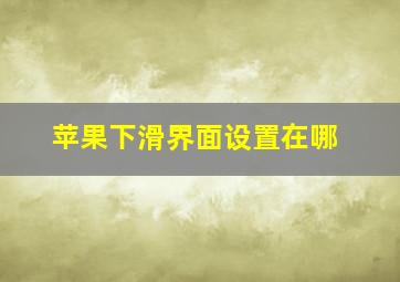 苹果下滑界面设置在哪