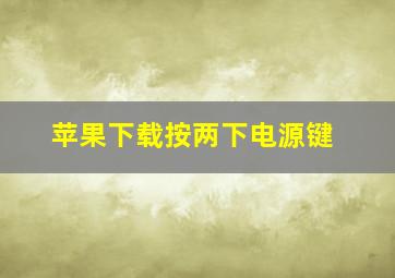 苹果下载按两下电源键