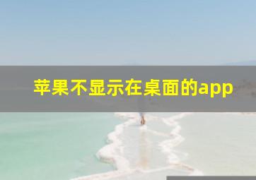 苹果不显示在桌面的app