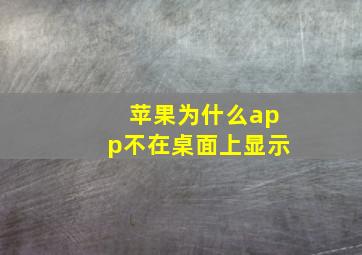 苹果为什么app不在桌面上显示