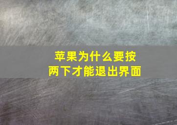 苹果为什么要按两下才能退出界面