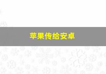 苹果传给安卓