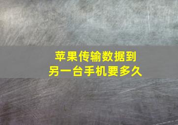 苹果传输数据到另一台手机要多久