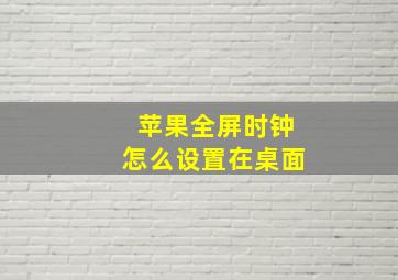 苹果全屏时钟怎么设置在桌面