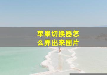 苹果切换器怎么弄出来图片