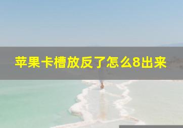 苹果卡槽放反了怎么8出来