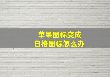 苹果图标变成白格图标怎么办