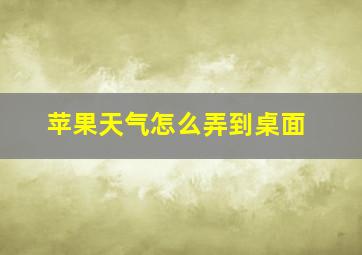 苹果天气怎么弄到桌面