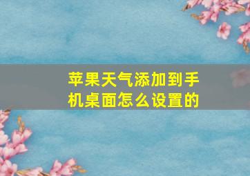 苹果天气添加到手机桌面怎么设置的