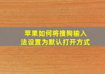 苹果如何将搜狗输入法设置为默认打开方式